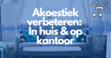 Akoestiek verbeteren: in huis en op kantoor
