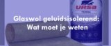 Glaswol geluidsisolerend: Wat moet je weten