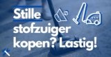 Stille stofzuiger kopen? Helaas is er weinig keus