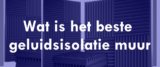 Wat is het beste geluidsisolatie muur?