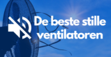 Stille ventilator kopen? De 5 beste getest
